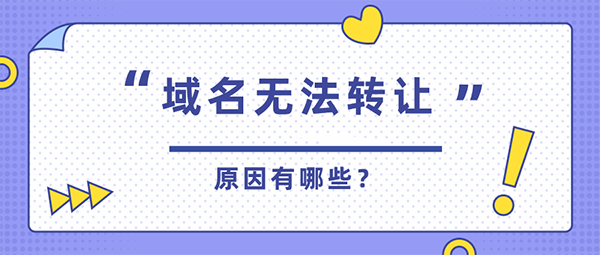 域名无法转让的原因有哪些?要如何解决?