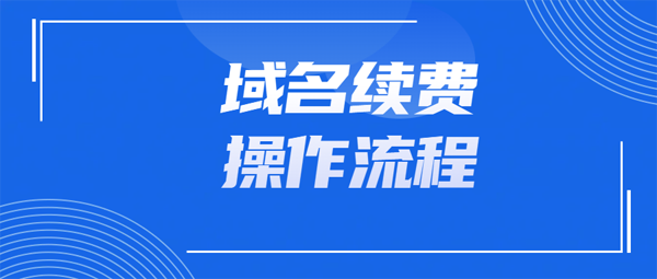 域名续费的操作流程是怎样的?